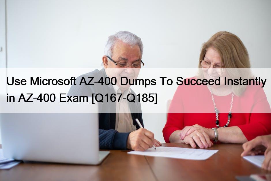 Use Microsoft AZ-400 Dumps To Succeed Instantly in AZ-400 Exam [Q167-Q185]