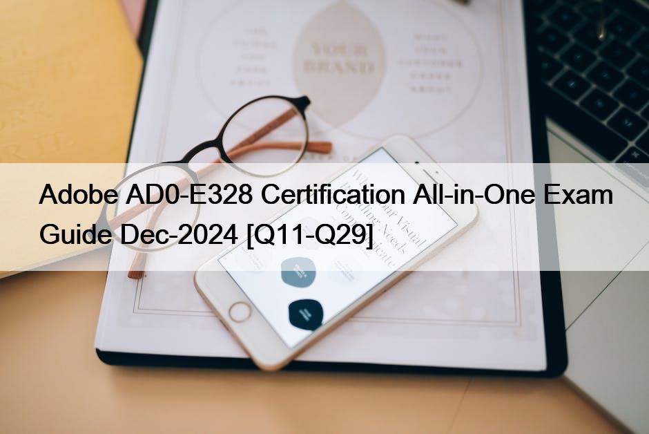 Adobe AD0-E328 Certification All-in-One Exam Guide Dec-2024 [Q11-Q29]