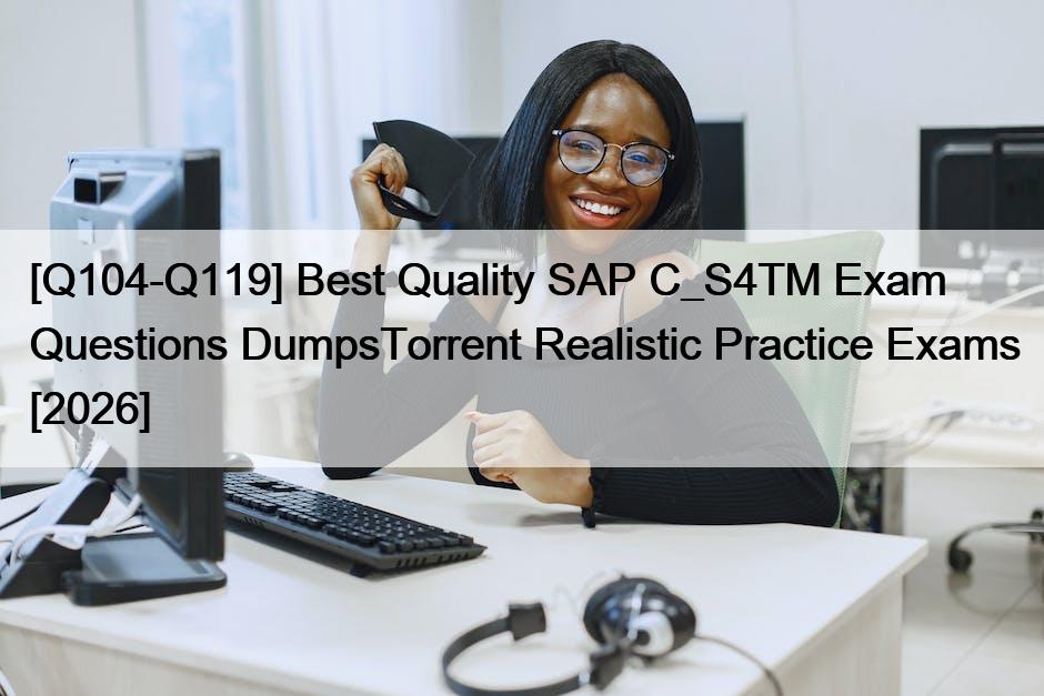 [Q104-Q119] Best Quality SAP C_S4TM Exam Questions DumpsTorrent Realistic Practice Exams [2026]