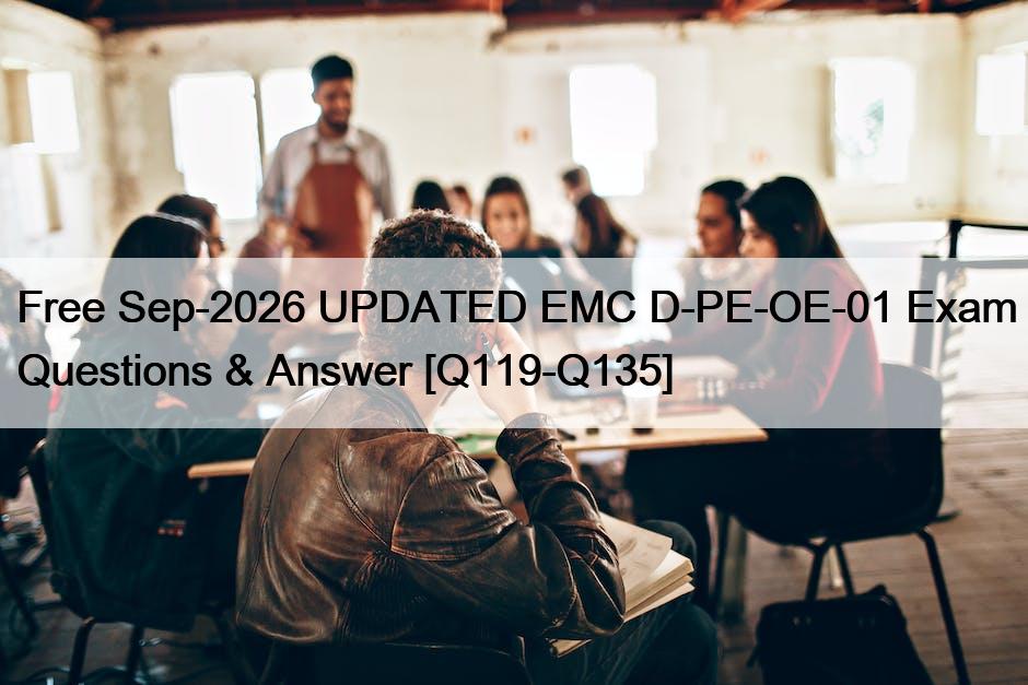 Free Sep-2026 UPDATED EMC D-PE-OE-01 Exam Questions & Answer [Q119-Q135]