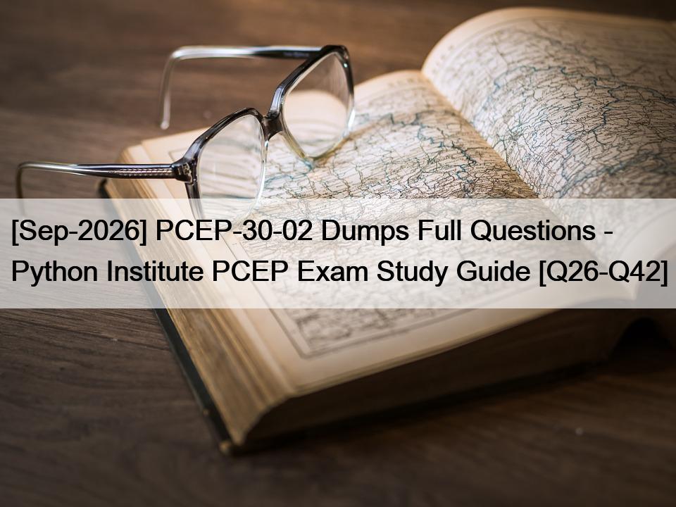 [Sep-2026] PCEP-30-02 Dumps Full Questions – Python Institute PCEP Exam Study Guide [Q26-Q42]