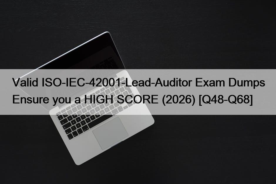 Valid ISO-IEC-42001-Lead-Auditor Exam Dumps Ensure you a HIGH SCORE (2026) [Q48-Q68]