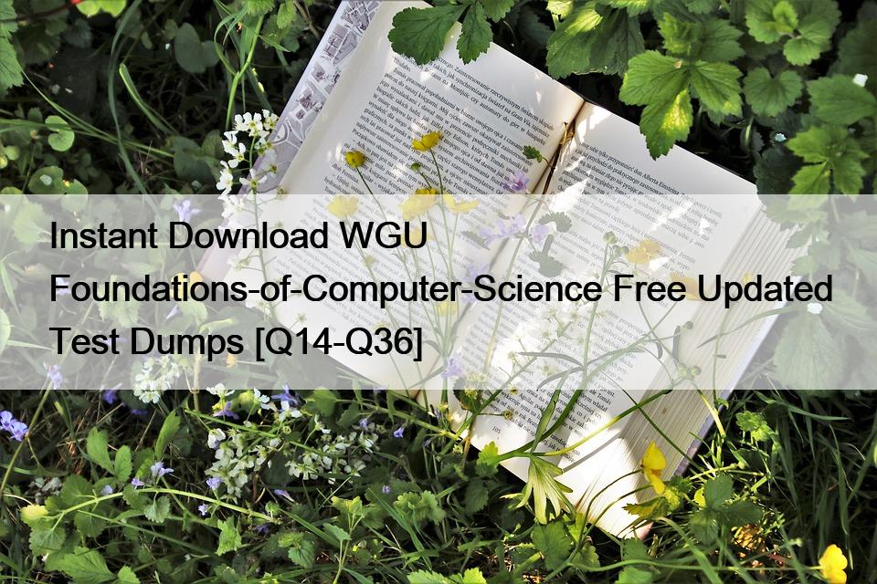 Instant Download WGU Foundations-of-Computer-Science Free Updated Test Dumps [Q14-Q36]
