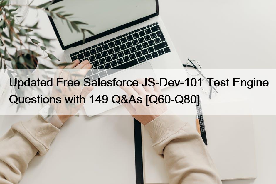 Updated Free Salesforce JS-Dev-101 Test Engine Questions with 149 Q&As [Q60-Q80]