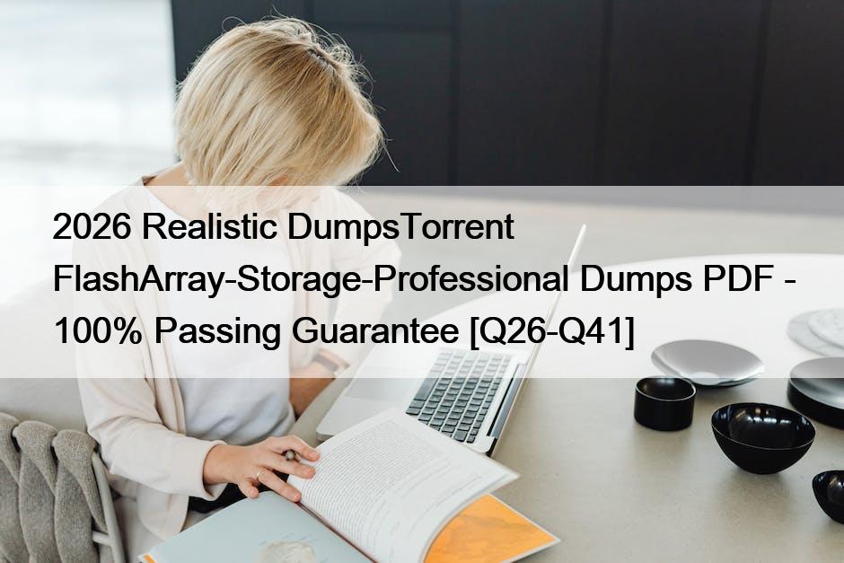 2026 Realistic DumpsTorrent FlashArray-Storage-Professional Dumps PDF – 100% Passing Guarantee [Q26-Q41]